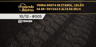 #005 – Venda direta de etanol, leilão da BR-381/262 e alta da Selic – Fazendo Rastros Venda direta de etanol, leilão da BR-381/262 e alta da Selic